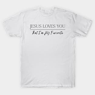 Jesus Loves You But I'm His Favorite T-Shirt